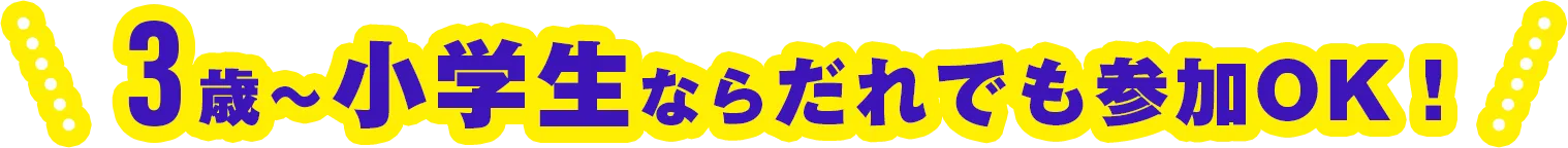 3歳～小学生ならだれでも参加OK！