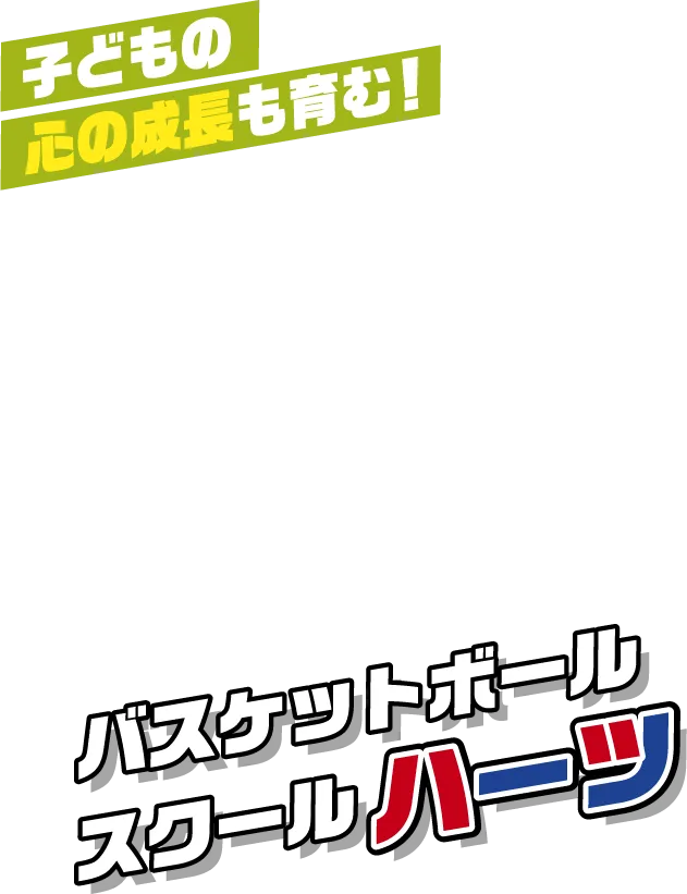 子どもの心の成長も育む！バスケットボールスクールハーツ